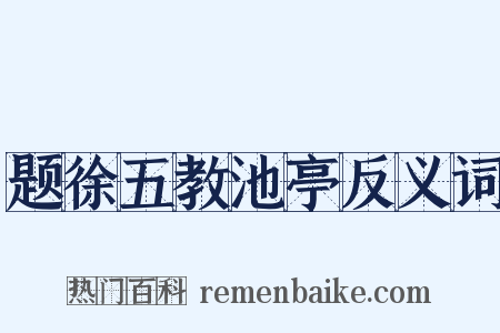 题徐五教池亭反义词是什么意思的图片